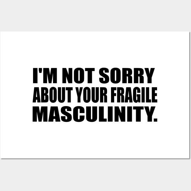 I'm not sorry about your fragile masculinity Wall Art by DinaShalash